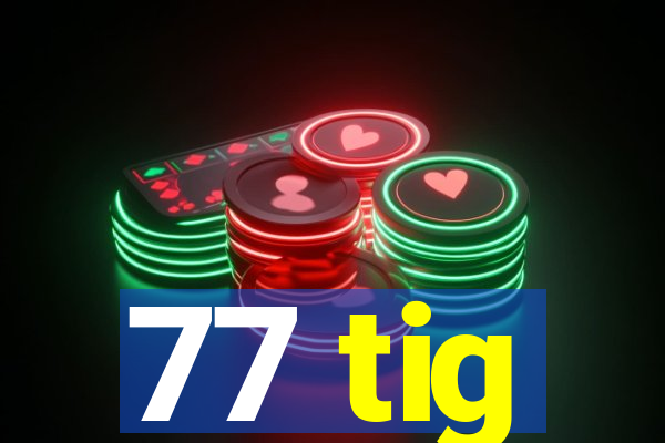 77 tig